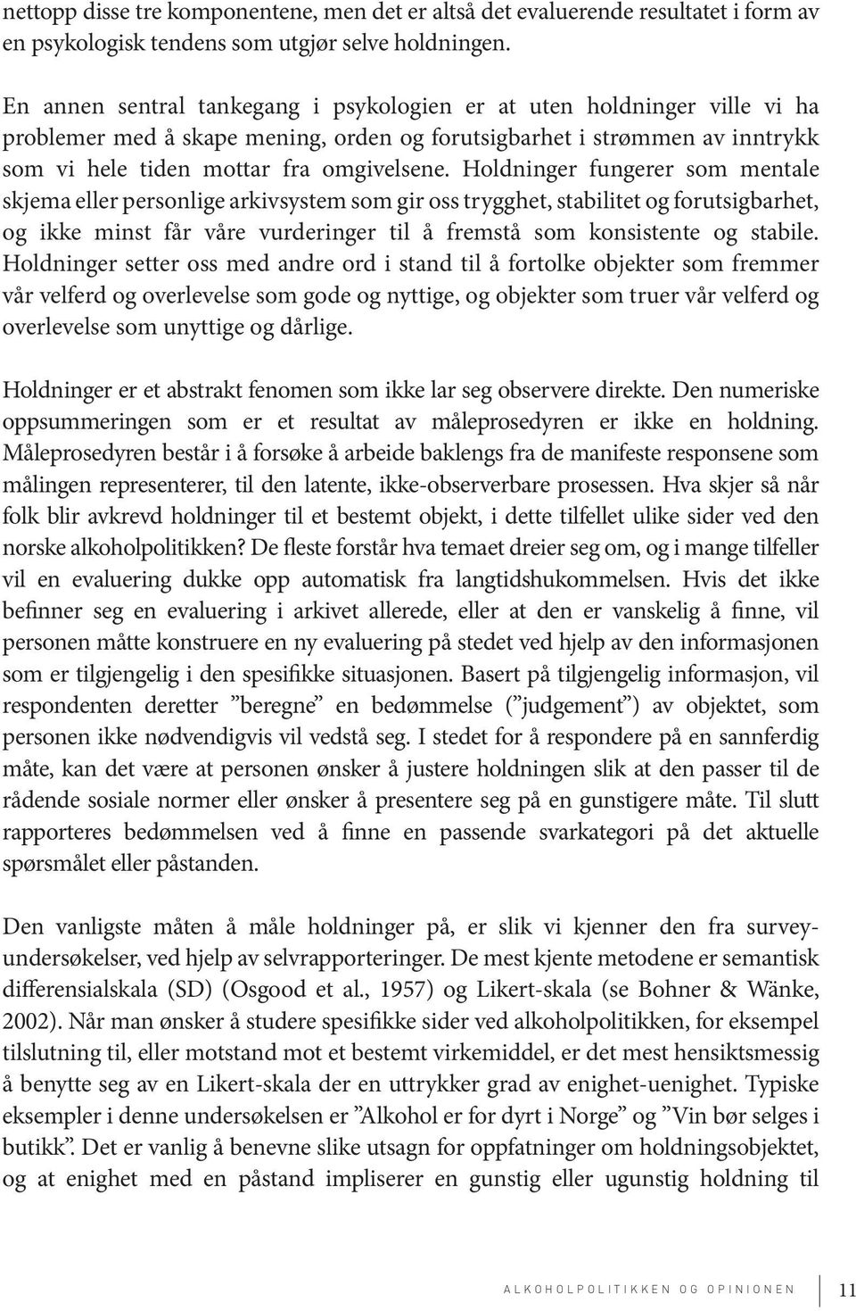 Holdninger fungerer som mentale skjema eller personlige arkivsystem som gir oss trygghet, stabilitet og forutsigbarhet, og ikke minst får våre vurderinger til å fremstå som konsistente og stabile.