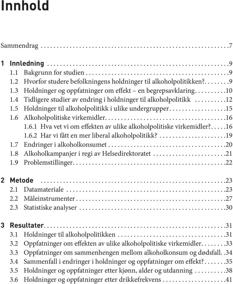 Alkoholpolitiske virkemidler....16 1.6.1 Hva vet vi om effekten av ulike alkoholpolitiske virkemidler?....16 1.6.2 Har vi fått en mer liberal alkoholpolitikk?...19 1.7 Endringer i alkoholkonsumet.