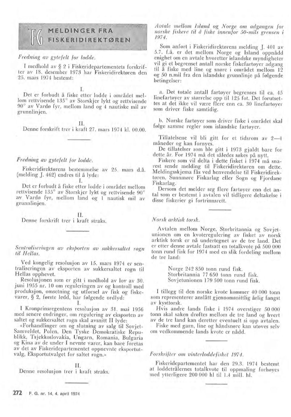 Som anført i Fiskeridirektørens meding J. 40 av 5. 7. f.å. er det 'meho m Norge og Isand oppnådd a. Det ~totae anta' fartøyer begrenses ti ca. 45 inefartøyer av størrese opp ti 5 fot.