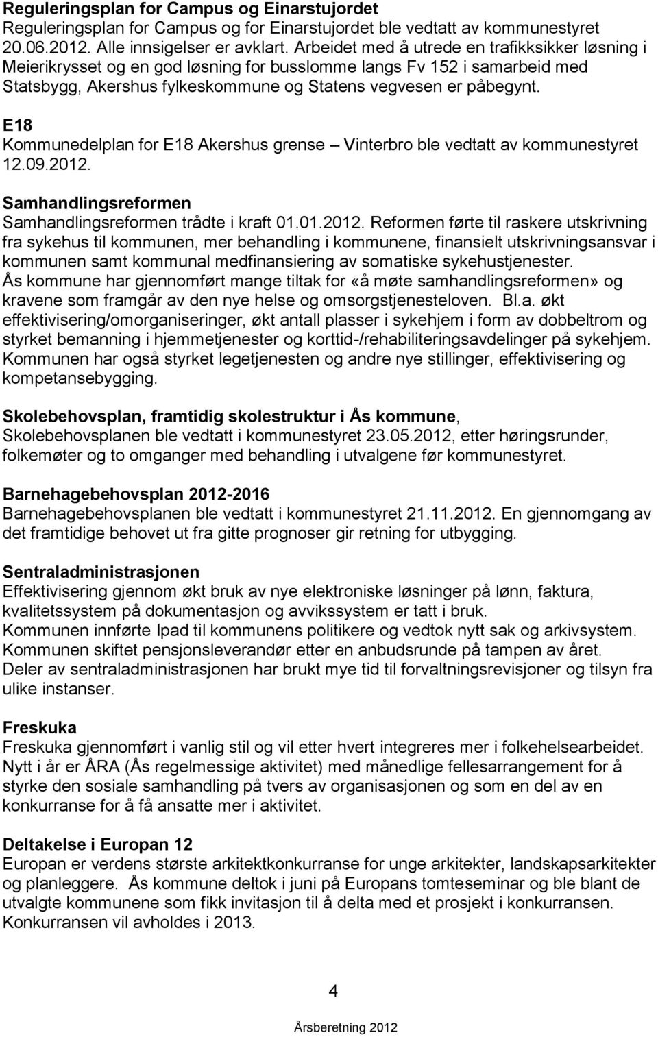 E18 Kommunedelplan for E18 Akershus grense Vinterbro ble vedtatt av kommunestyret 12.09.. Samhandlingsreformen Samhandlingsreformen trådte i kraft 01.