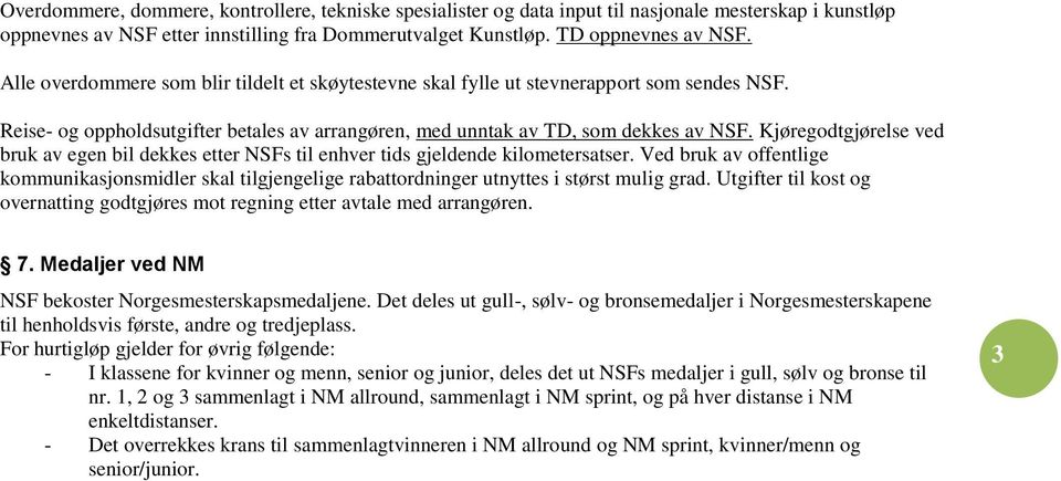 Kjøregodtgjørelse ved bruk av egen bil dekkes etter NSFs til enhver tids gjeldende kilometersatser.