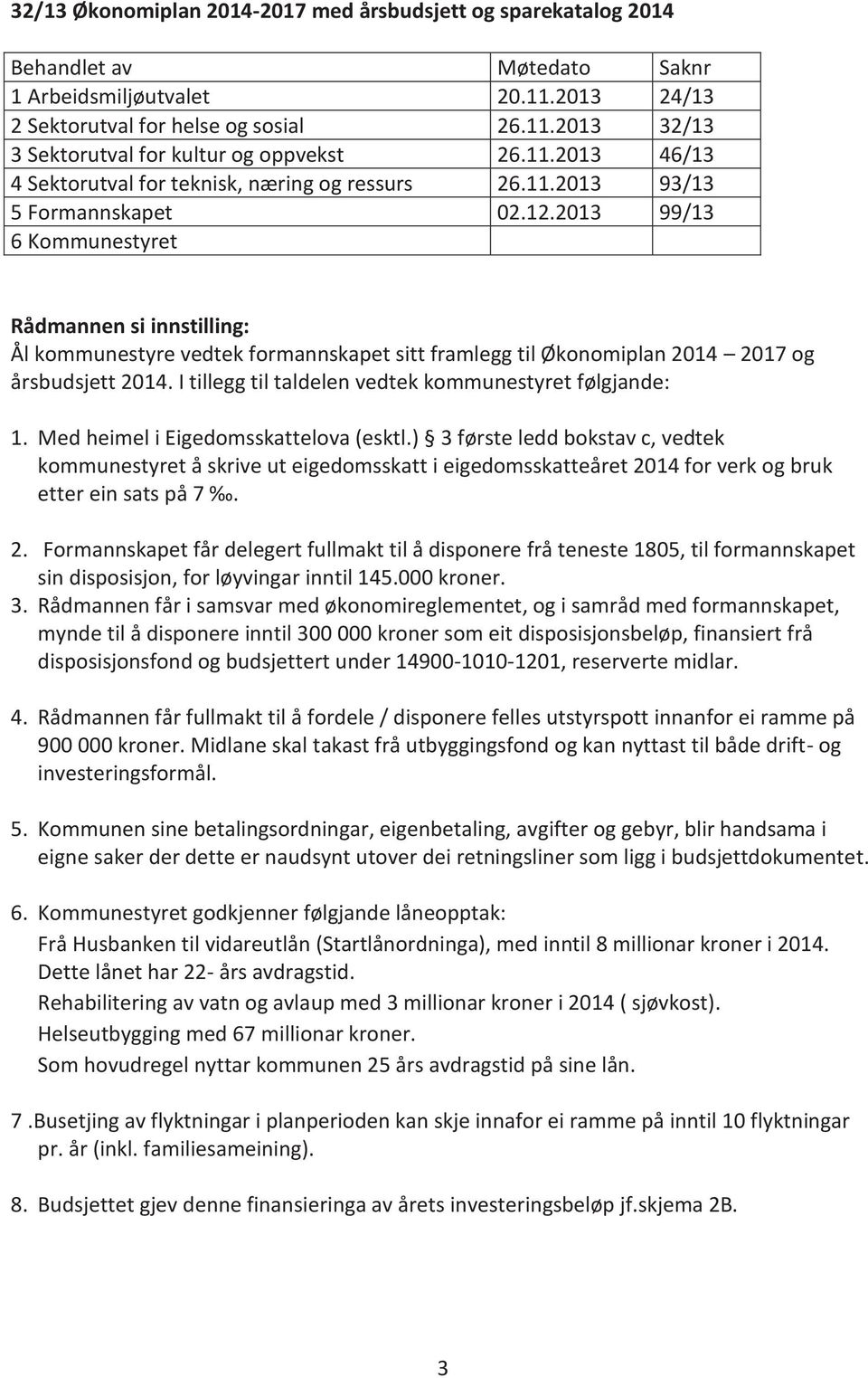 2013 99/13 6 Kommunestyret Rådmannen si innstilling: Ål kommunestyre vedtek formannskapet sitt framlegg til Økonomiplan 2014 2017 og årsbudsjett 2014.