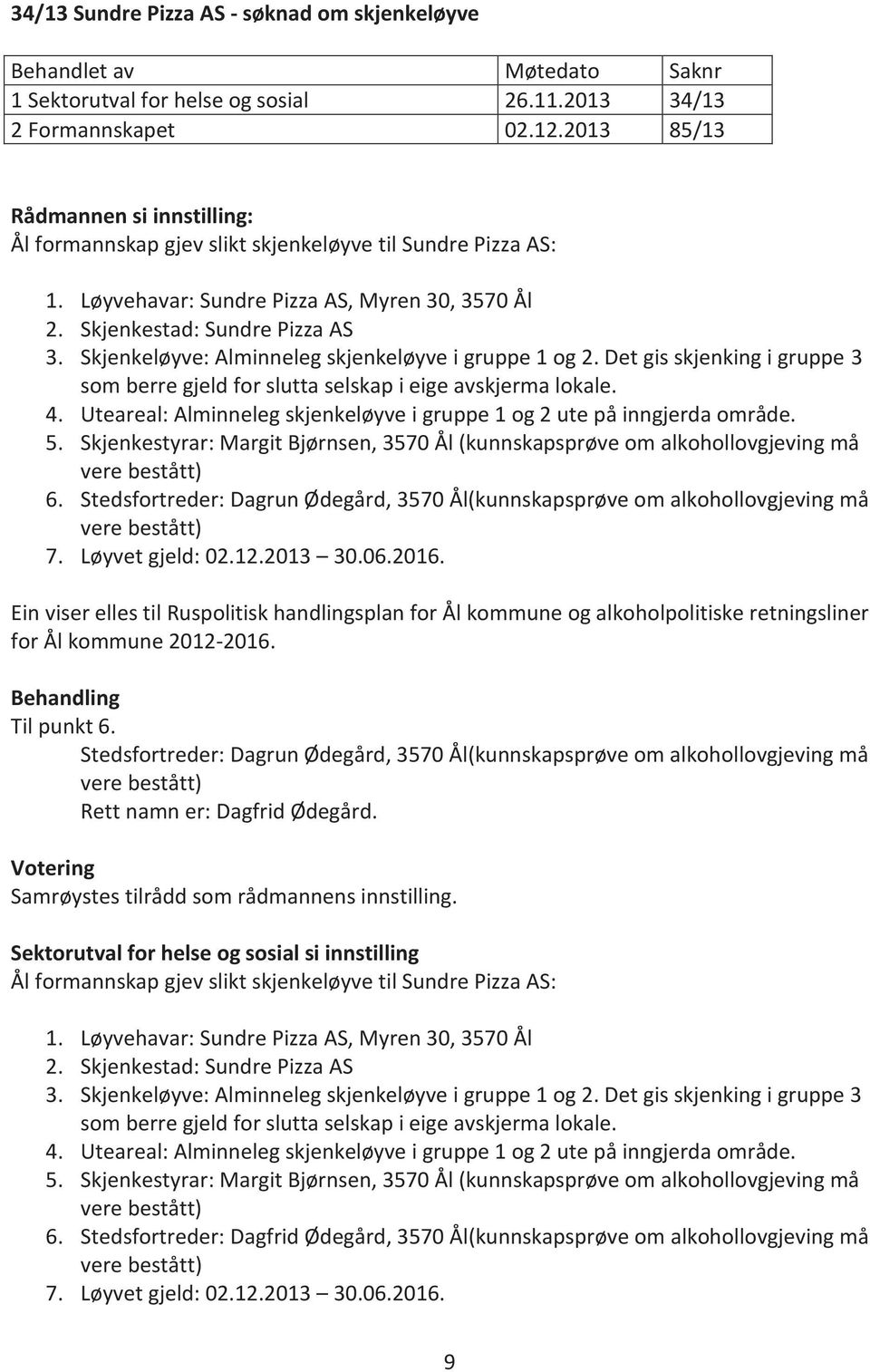 Skjenkeløyve: Alminneleg skjenkeløyve i gruppe 1 og 2. Det gis skjenking i gruppe 3 som berre gjeld for slutta selskap i eige avskjerma lokale. 4.