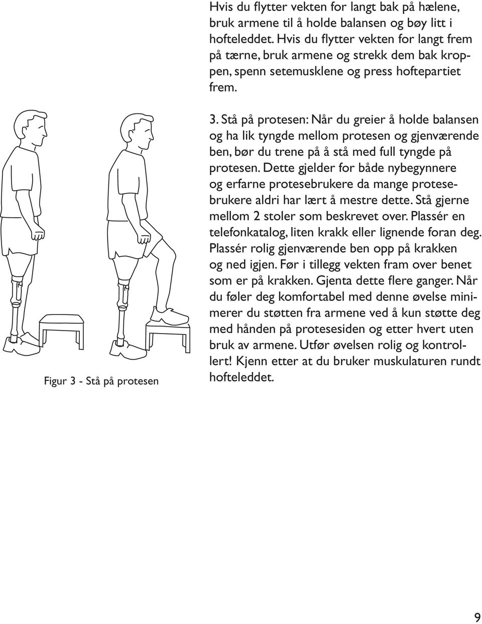 Stå på protesen: Når du greier å holde balansen og ha lik tyngde mellom protesen og gjen værende ben, bør du trene på å stå med full tyngde på protesen.