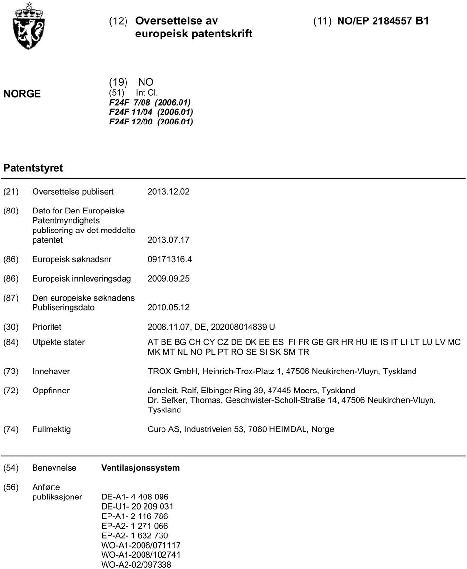 07, DE, 08014839 U (84) Utpekte stater AT BE BG CH CY CZ DE DK EE ES FI FR GB GR HR HU IE IS IT LI LT LU LV MC MK MT NL NO PL PT RO SE SI SK SM TR (73) Innehaver TROX GmbH, Heinrich-Trox-Platz 1,