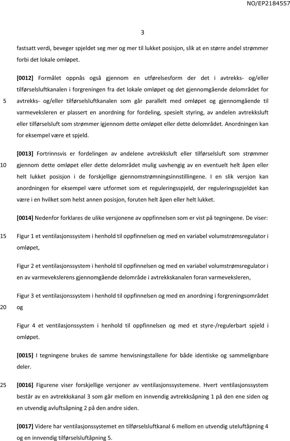 tilførselsluftkanalen som går parallelt med omløpet og gjennomgående til varmeveksleren er plassert en anordning for fordeling, spesielt styring, av andelen avtrekksluft eller tilførselsluft som