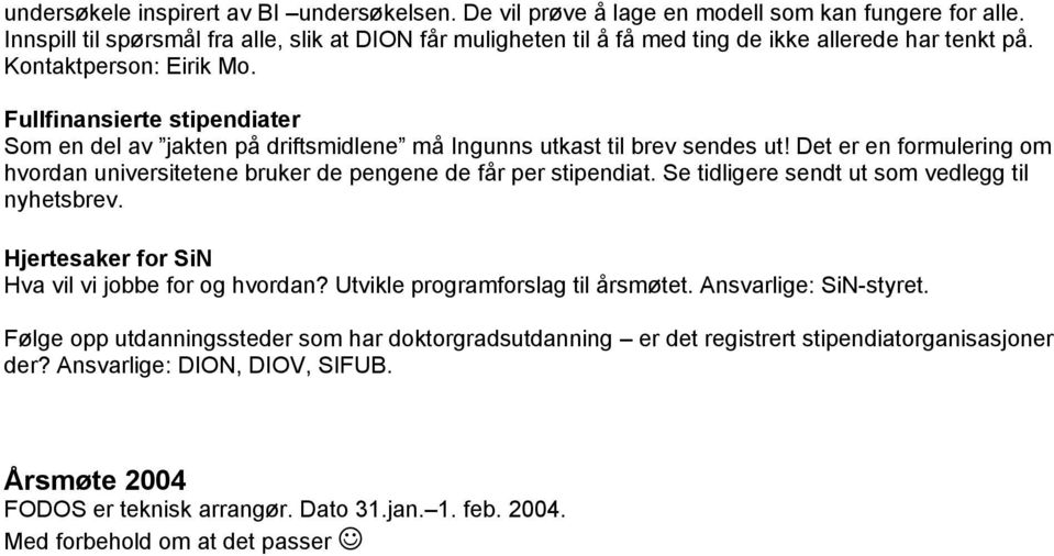 Fullfinansierte stipendiater Som en del av jakten på driftsmidlene må Ingunns utkast til brev sendes ut! Det er en formulering om hvordan universitetene bruker de pengene de får per stipendiat.