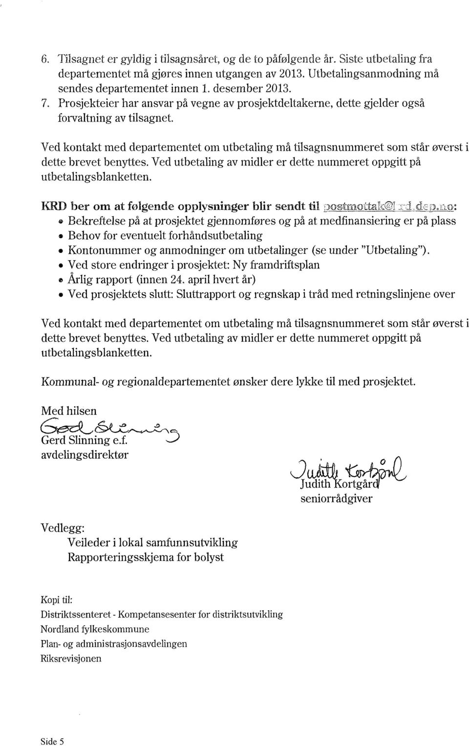 Ved kontakt med departementet om utbetaling må tilsagnsnummeret som står øverst i dette brevet benyttes. Ved utbetaling av midler er dette nummeret oppgitt på utbetalingsblanketten.