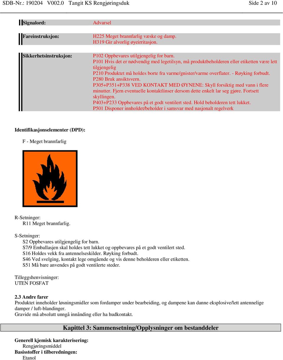 P101 Hvis det er nødvendig med legetilsyn, må produktbeholderen eller etiketten være lett tilgjengelig P210 Produktet må holdes borte fra varme/gnister/varme overflater. - Røyking forbudt.