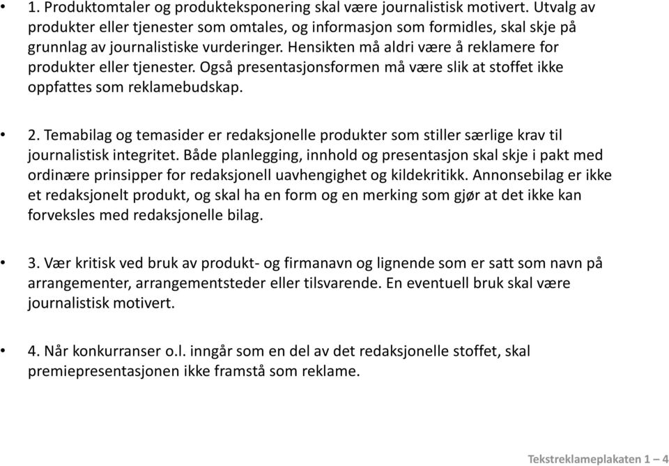 Også presentasjonsformen må være slik at stoffet ikke oppfattes som reklamebudskap. 2. Temabilag og temasider er redaksjonelle produkter som stiller særlige krav til journalistisk integritet.