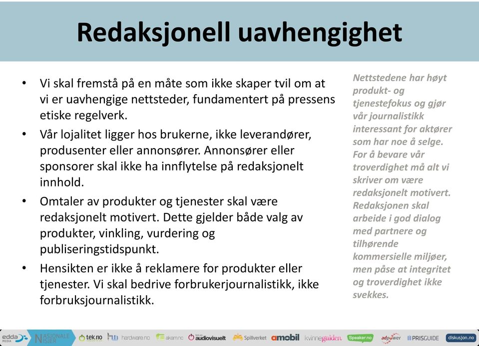 Omtaler av produkter og tjenester skal være redaksjonelt motivert. Dette gjelder både valg av produkter, vinkling, vurdering og publiseringstidspunkt.