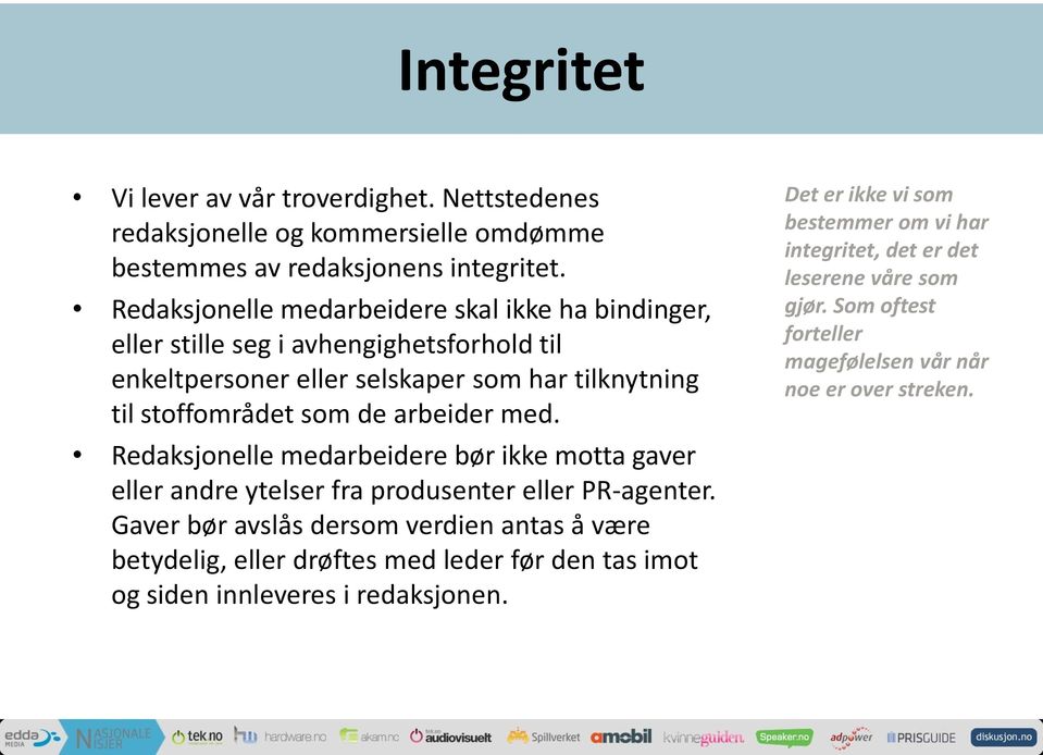 arbeider med. Redaksjonelle medarbeidere bør ikke motta gaver eller andre ytelser fra produsenter eller PR-agenter.