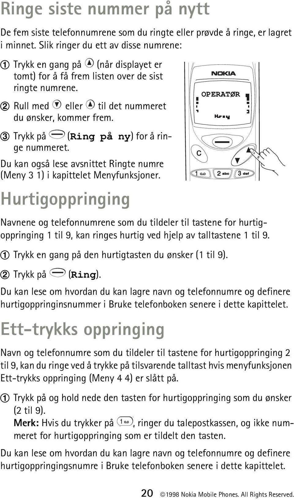 Trykk på (Ring på ny) for å ringe nummeret. Du kan også lese avsnittet Ringte numre (Meny 3 1) i kapittelet Menyfunksjoner.