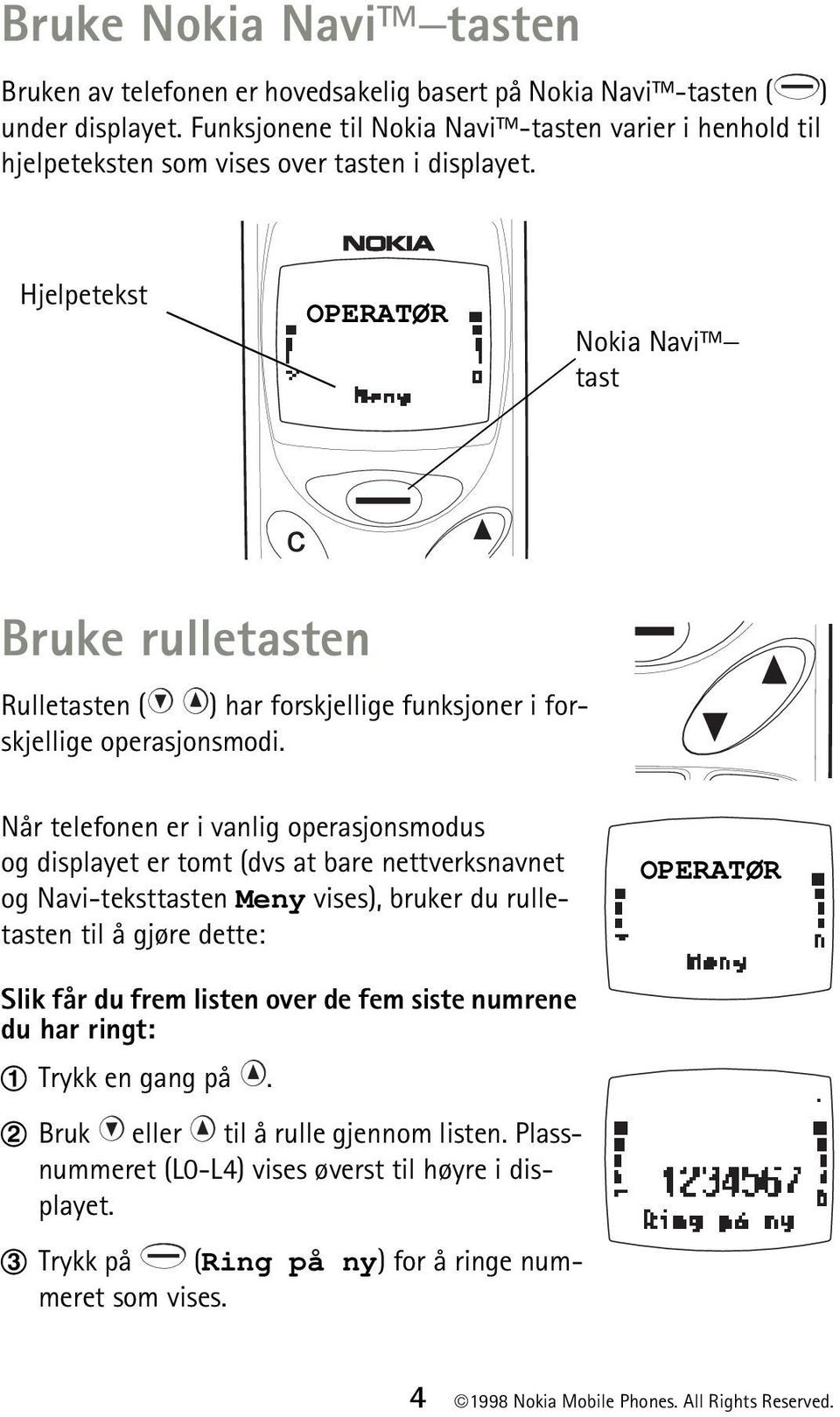 Hjelpetekst OPERATØR Nokia Navi tast Bruke rulletasten Rulletasten ( ) har forskjellige funksjoner i forskjellige operasjonsmodi.