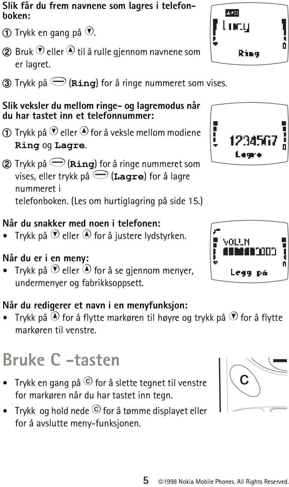 Trykk på (Ring) for å ringe nummeret som vises, eller trykk på (Lagre) for å lagre nummeret i telefonboken. (Les om hurtiglagring på side 15.