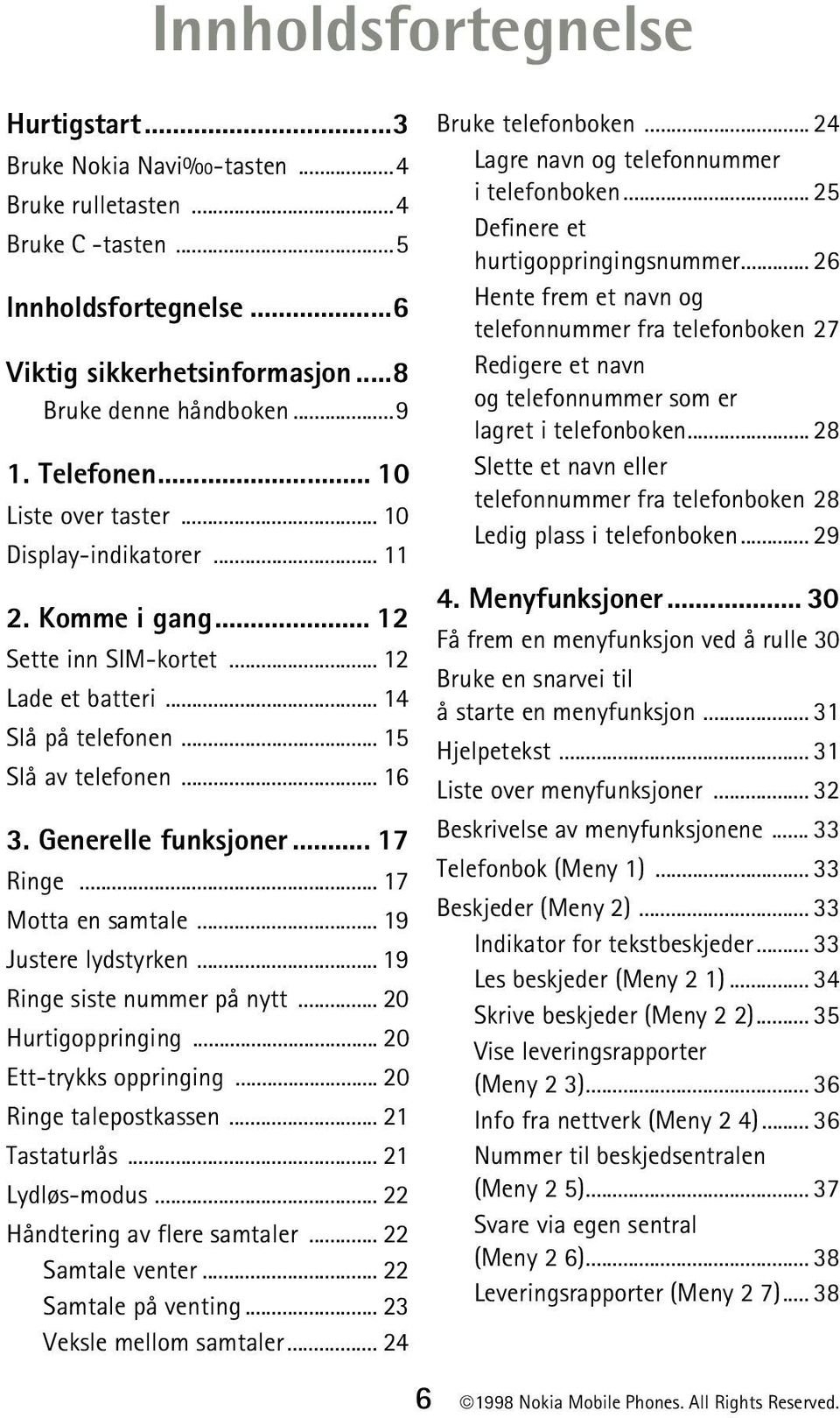 Generelle funksjoner... 17 Ringe... 17 Motta en samtale... 19 Justere lydstyrken... 19 Ringe siste nummer på nytt... 20 Hurtigoppringing... 20 Ett-trykks oppringing... 20 Ringe talepostkassen.