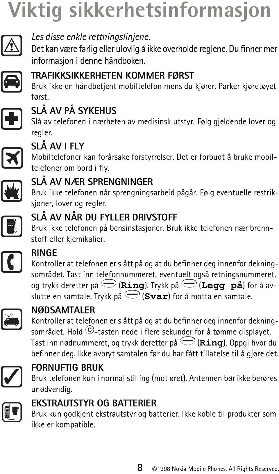 Følg gjeldende lover og regler. SLÅ AV I FLY Mobiltelefoner kan forårsake forstyrrelser. Det er forbudt å bruke mobiltelefoner om bord i fly.