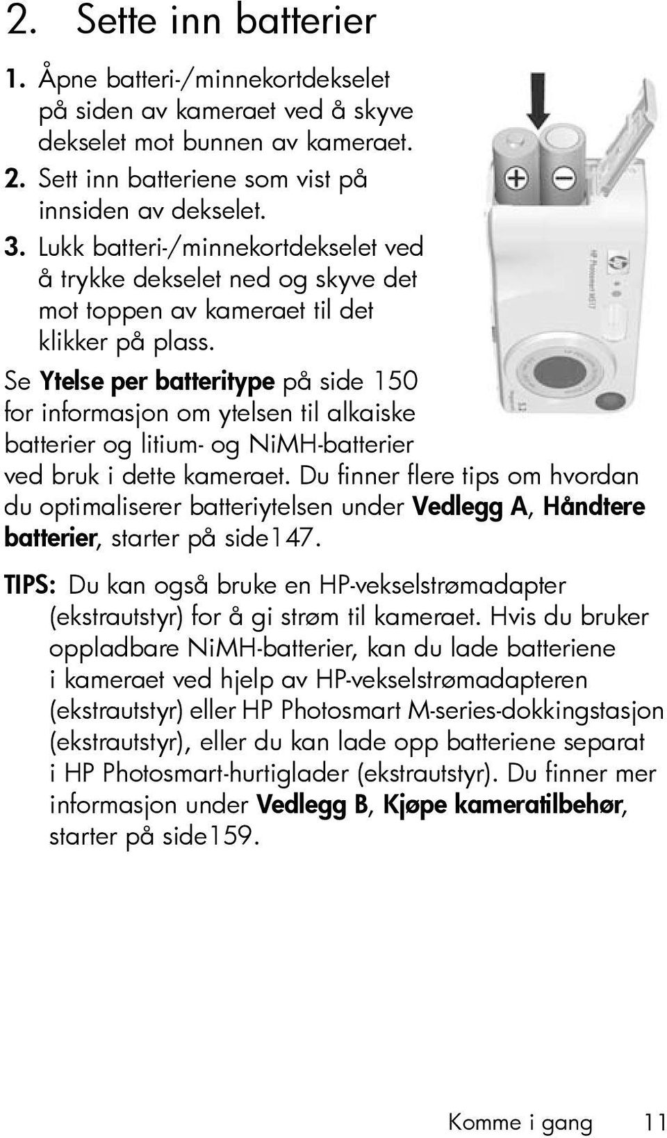 Se Ytelse per batteritype på side 150 for informasjon om ytelsen til alkaiske batterier og litium- og NiMH-batterier ved bruk i dette kameraet.