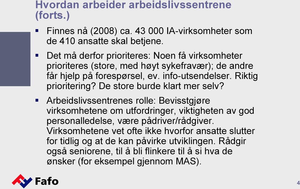 Riktig prioritering? De store burde klart mer selv?