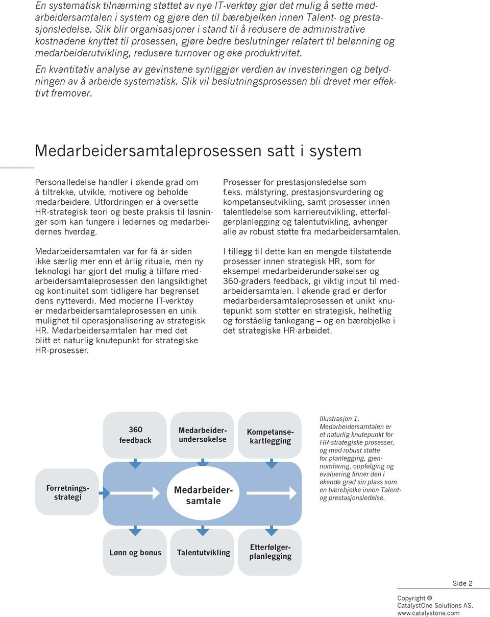 produktivitet. En kvantitativ analyse av gevinstene synliggjør verdien av investeringen og betydningen av å arbeide systematisk. Slik vil beslutningsprosessen bli drevet mer effektivt fremover.