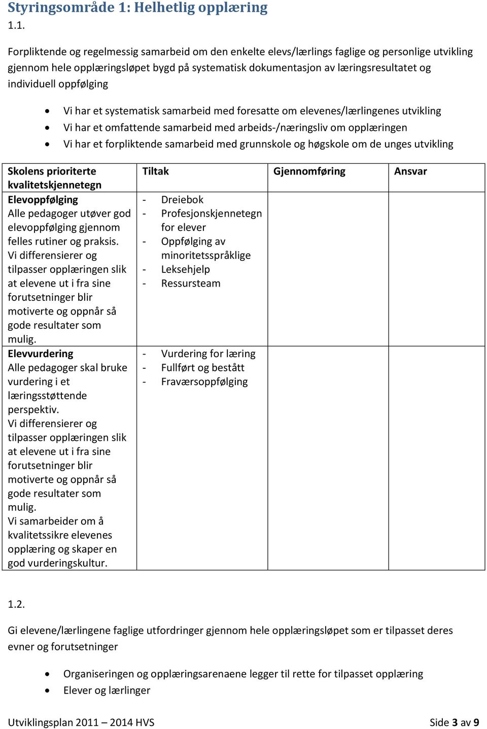 1. Frpliktende g regelmessig samarbeid m den enkelte elevs/lærlings faglige g persnlige utvikling gjennm hele pplæringsløpet bygd på systematisk dkumentasjn av læringsresultatet g individuell