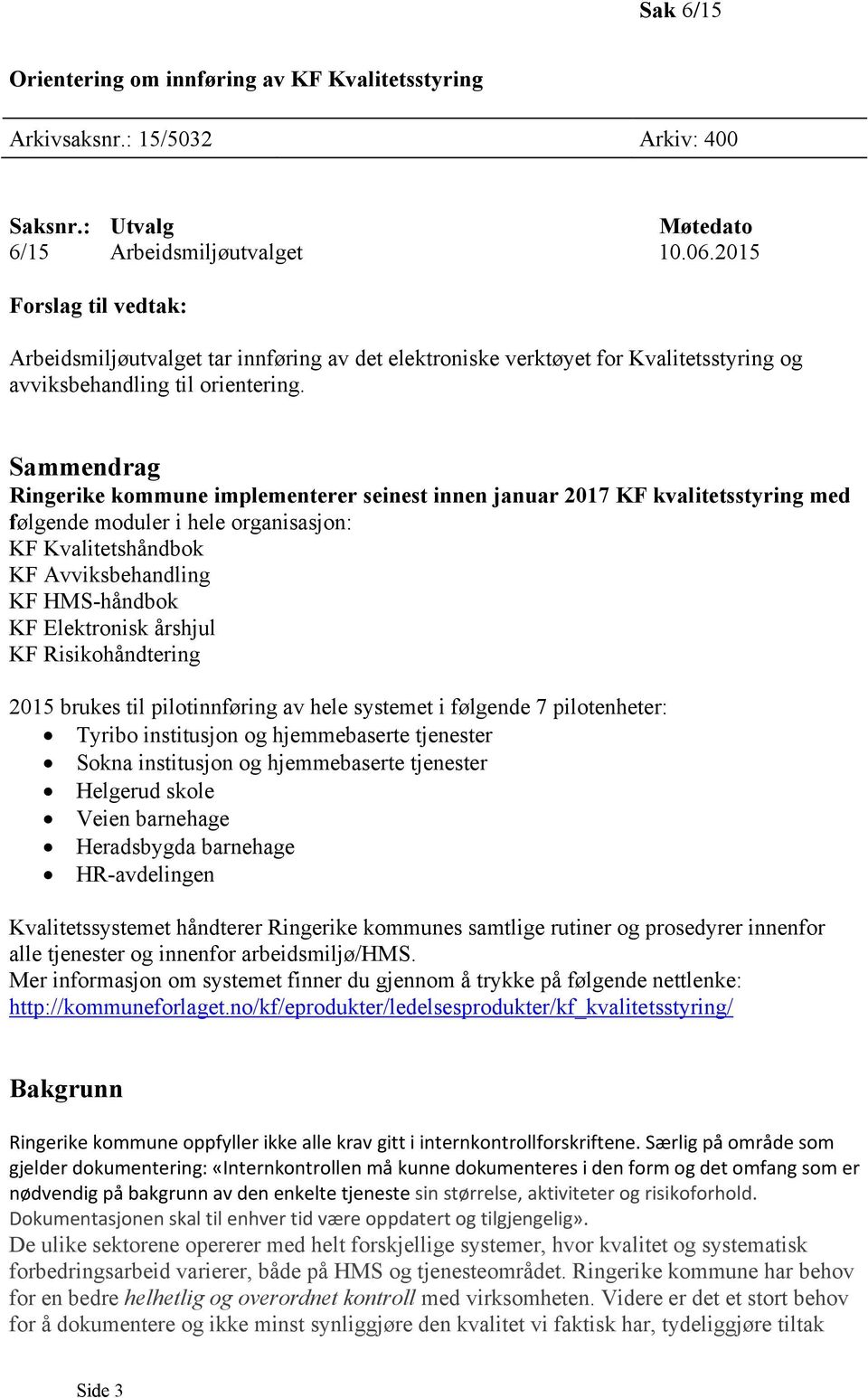 Sammendrag Ringerike kommune implementerer seinest innen januar 2017 KF kvalitetsstyring med følgende moduler i hele organisasjon: KF Kvalitetshåndbok KF Avviksbehandling KF HMS-håndbok KF