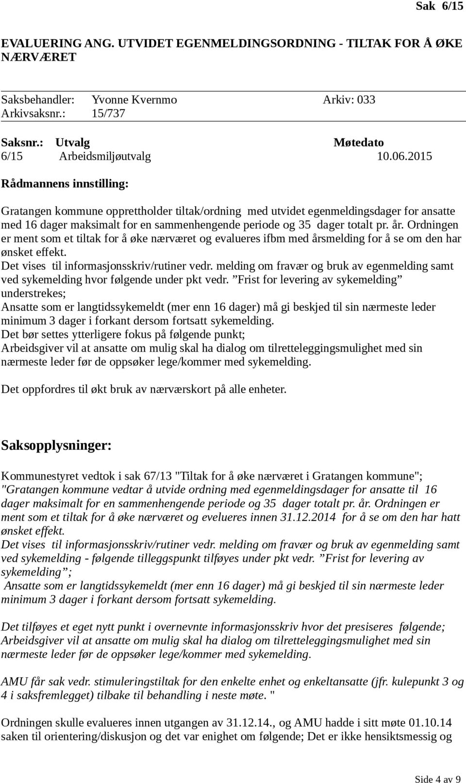 Ordningen er ment som et tiltak for å øke nærværet og evalueres ifbm med årsmelding for å se om den har ønsket effekt. Det vises til informasjonsskriv/rutiner vedr.