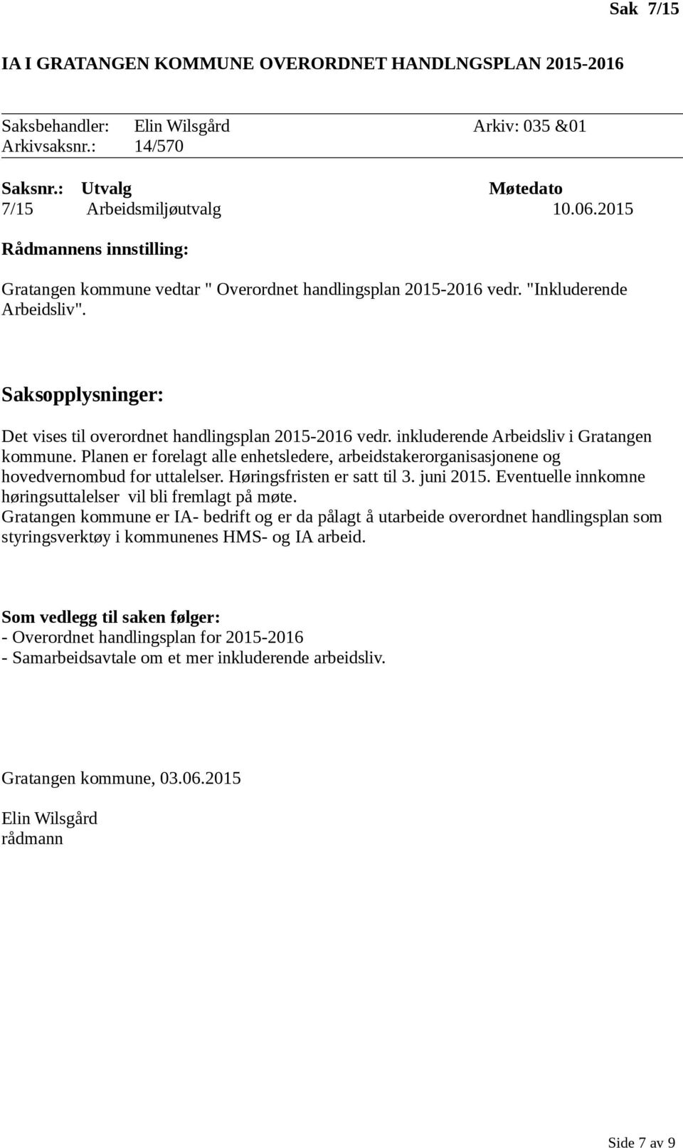 inkluderende Arbeidsliv i Gratangen kommune. Planen er forelagt alle enhetsledere, arbeidstakerorganisasjonene og hovedvernombud for uttalelser. Høringsfristen er satt til 3. juni 2015.