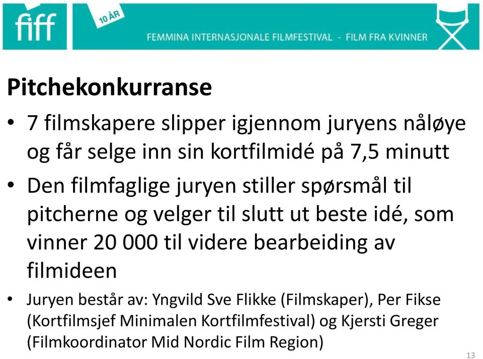 vinner 20 000 til videre bearbeiding av filmideen Juryen består av: Yngvild Sve Flikke (Filmskaper), Per
