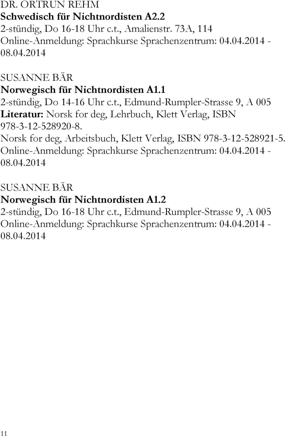 Norsk for deg, Arbeitsbuch, Klett Verlag, ISBN 978-3-12-528921-5. Online-Anmeldung: Sprachkurse Sprachenzentrum: 04.04.2014-08.04.2014 SUSANNE BÄR Norwegisch für Nichtnordisten A1.