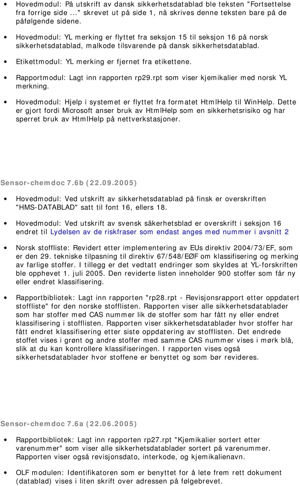 Rapportmodul: Lagt inn rapporten rp29.rpt som viser kjemikalier med norsk YL merkning. Hovedmodul: Hjelp i systemet er flyttet fra formatet HtmlHelp til WinHelp.