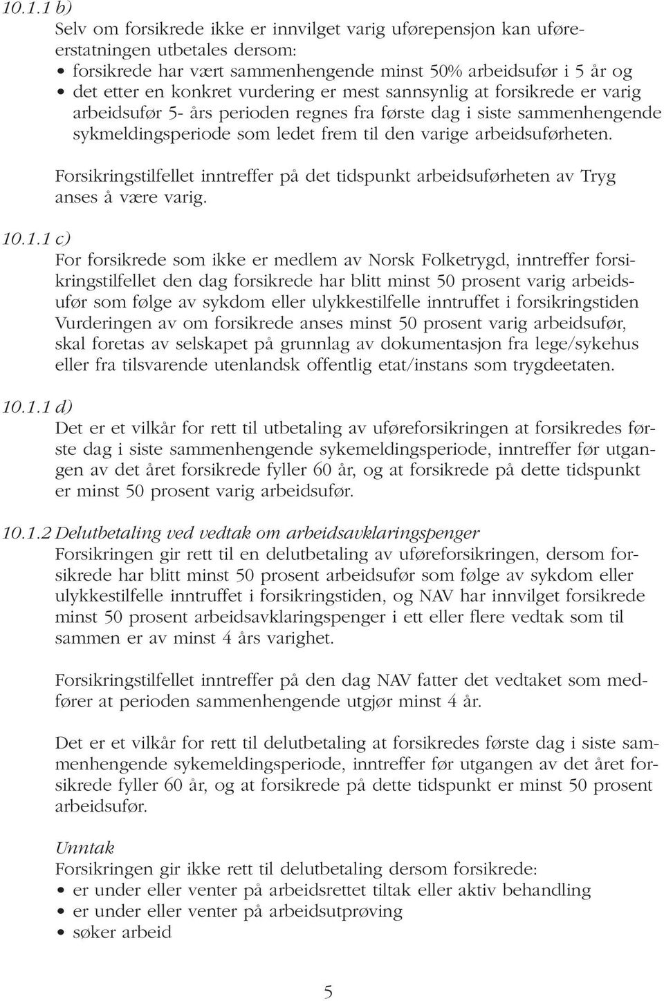 Forsikringstilfellet inntreffer på det tidspunkt arbeidsuførheten av Tryg anses å være varig. 10