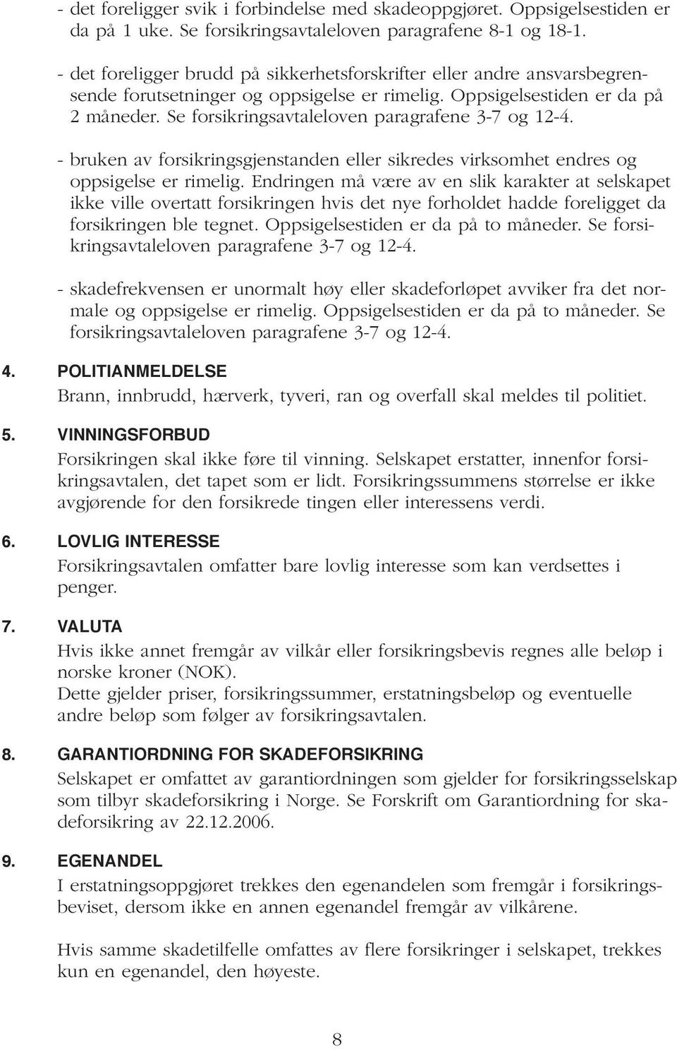 Se forsikringsavtaleloven paragrafene 3-7 og 12-4. - bruken av forsikringsgjenstanden eller sikredes virksomhet endres og oppsigelse er rimelig.