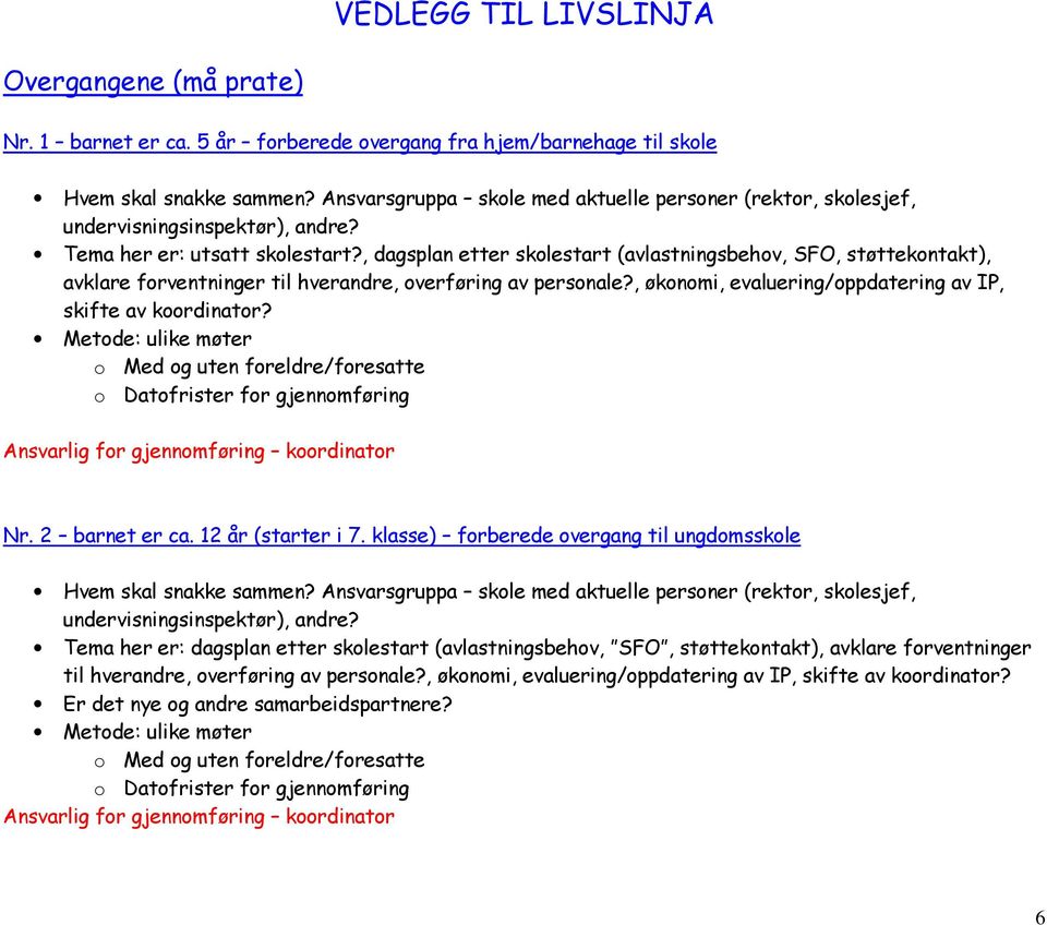 , dagsplan etter skolestart (avlastningsbehov, SFO, støttekontakt), avklare forventninger til hverandre, overføring av personale?, økonomi, evaluering/oppdatering av IP, skifte av koordinator?