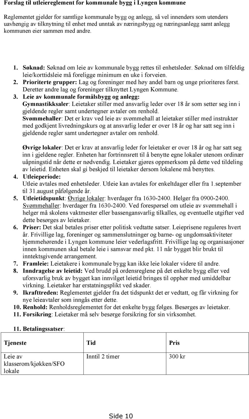 Søknad om tilfeldig leie/korttidsleie må foreligge minimum en uke i forveien. 2. Prioriterte grupper: Lag og foreninger med høy andel barn og unge prioriteres først.