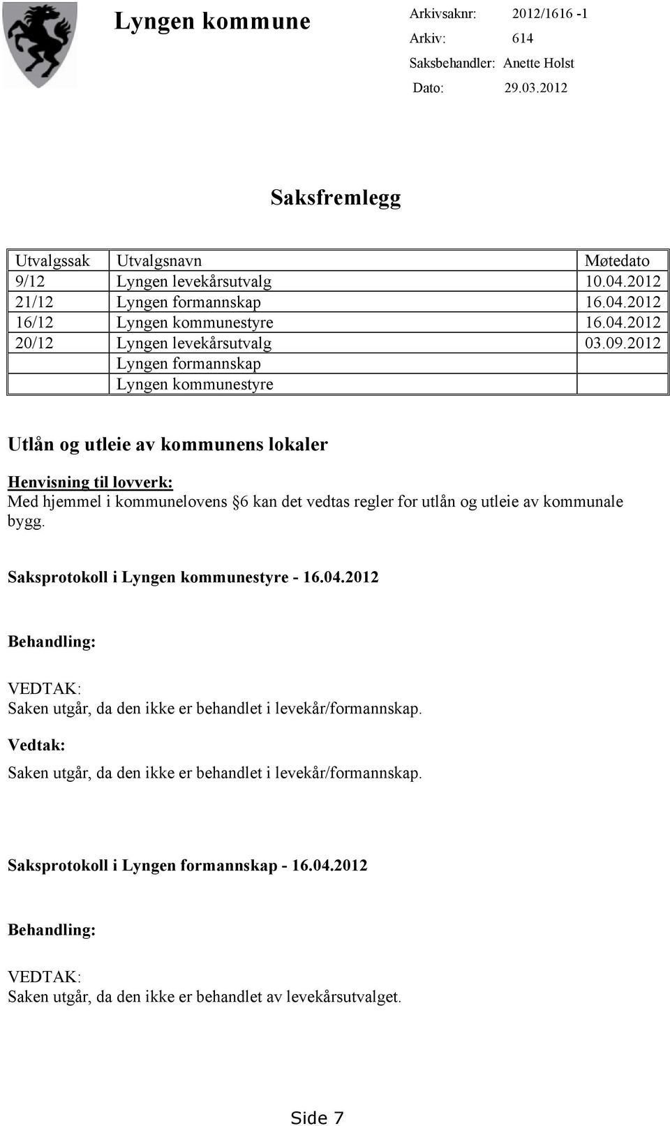 2012 Lyngen formannskap Lyngen kommunestyre Utlån og utleie av kommunens lokaler Henvisning til lovverk: Med hjemmel i kommunelovens 6 kan det vedtas regler for utlån og utleie av kommunale bygg.