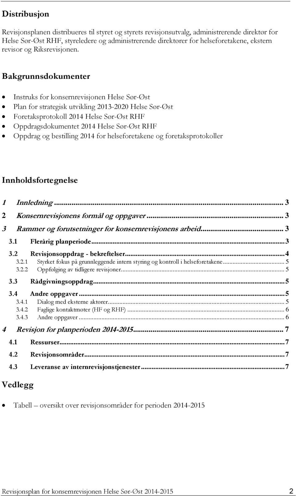 Bakgrunnsdokumenter Instruks for konsernrevisjonen Helse Sør-Øst Plan for strategisk utvikling 2013-2020 Helse Sør-Øst Foretaksprotokoll 2014 Helse Sør-Øst RHF Oppdragsdokumentet 2014 Helse Sør-Øst