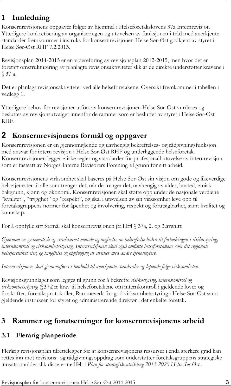 Revisjonsplan 2014-2015 er en videreføring av revisjonsplan 2012-2015, men hvor det er foretatt omstrukturering av planlagte revisjonsaktiviteter slik at de direkte understøtter kravene i 37 a.