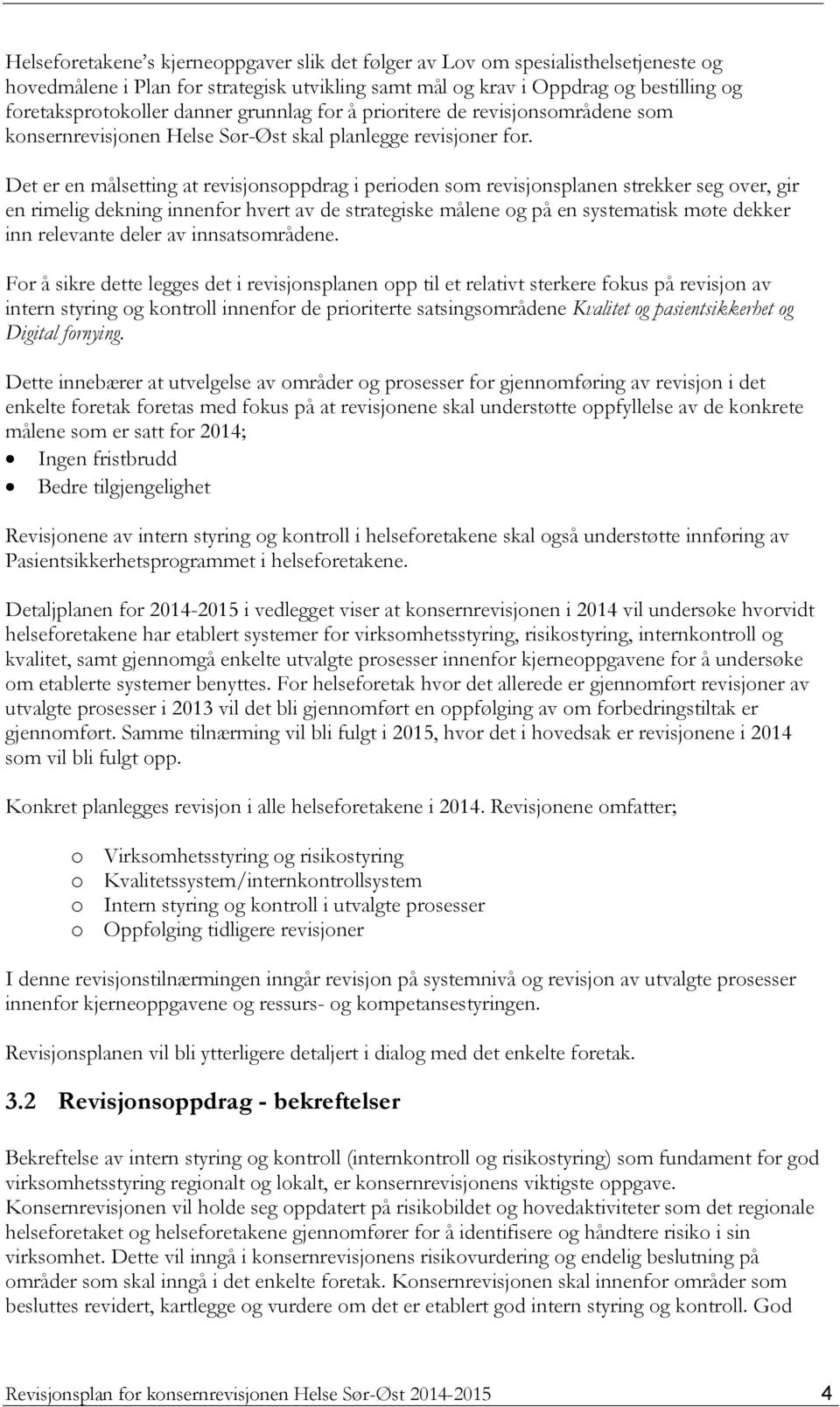 Det er en målsetting at revisjonsoppdrag i perioden som revisjonsplanen strekker seg over, gir en rimelig dekning innenfor hvert av de strategiske målene og på en systematisk møte dekker inn