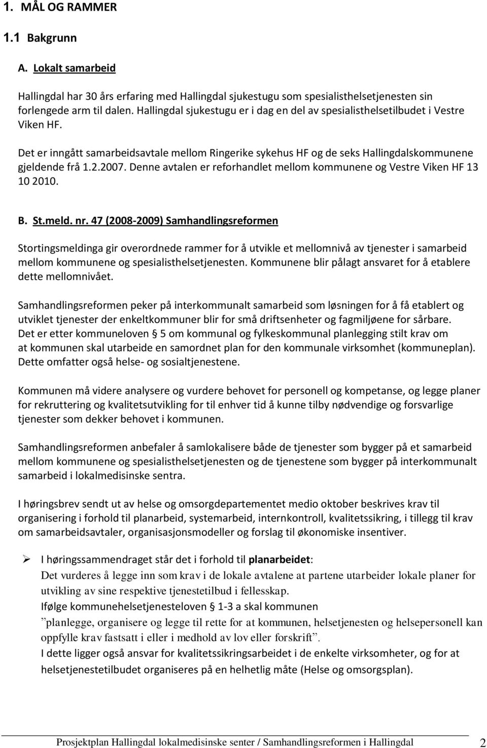 Denne avtalen er reforhandlet mellom kommunene og Vestre Viken HF 13 10 2010. B. St.meld. nr.