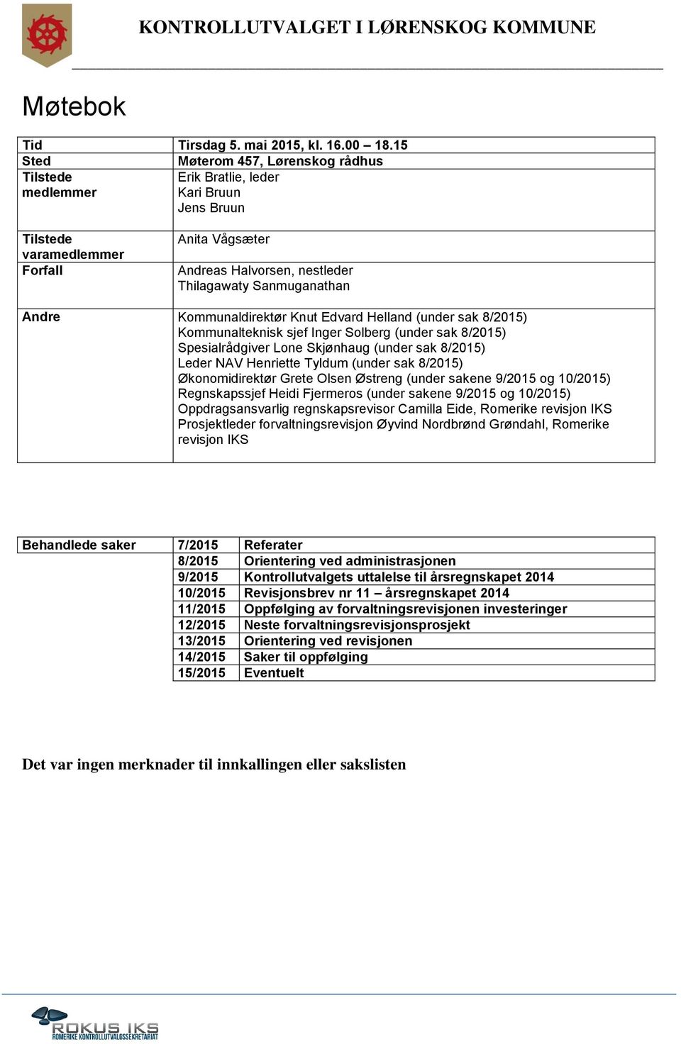 Andre Kommunaldirektør Knut Edvard Helland (under sak 8/2015) Kommunalteknisk sjef Inger Solberg (under sak 8/2015) Spesialrådgiver Lone Skjønhaug (under sak 8/2015) Leder NAV Henriette Tyldum (under