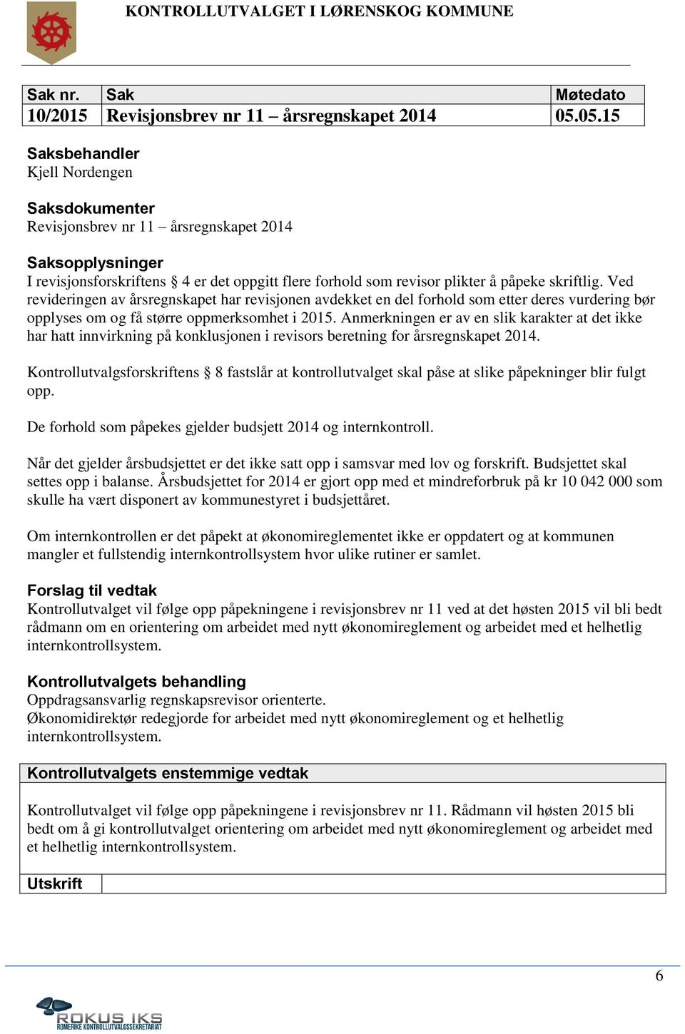 Anmerkningen er av en slik karakter at det ikke har hatt innvirkning på konklusjonen i revisors beretning for årsregnskapet 2014.