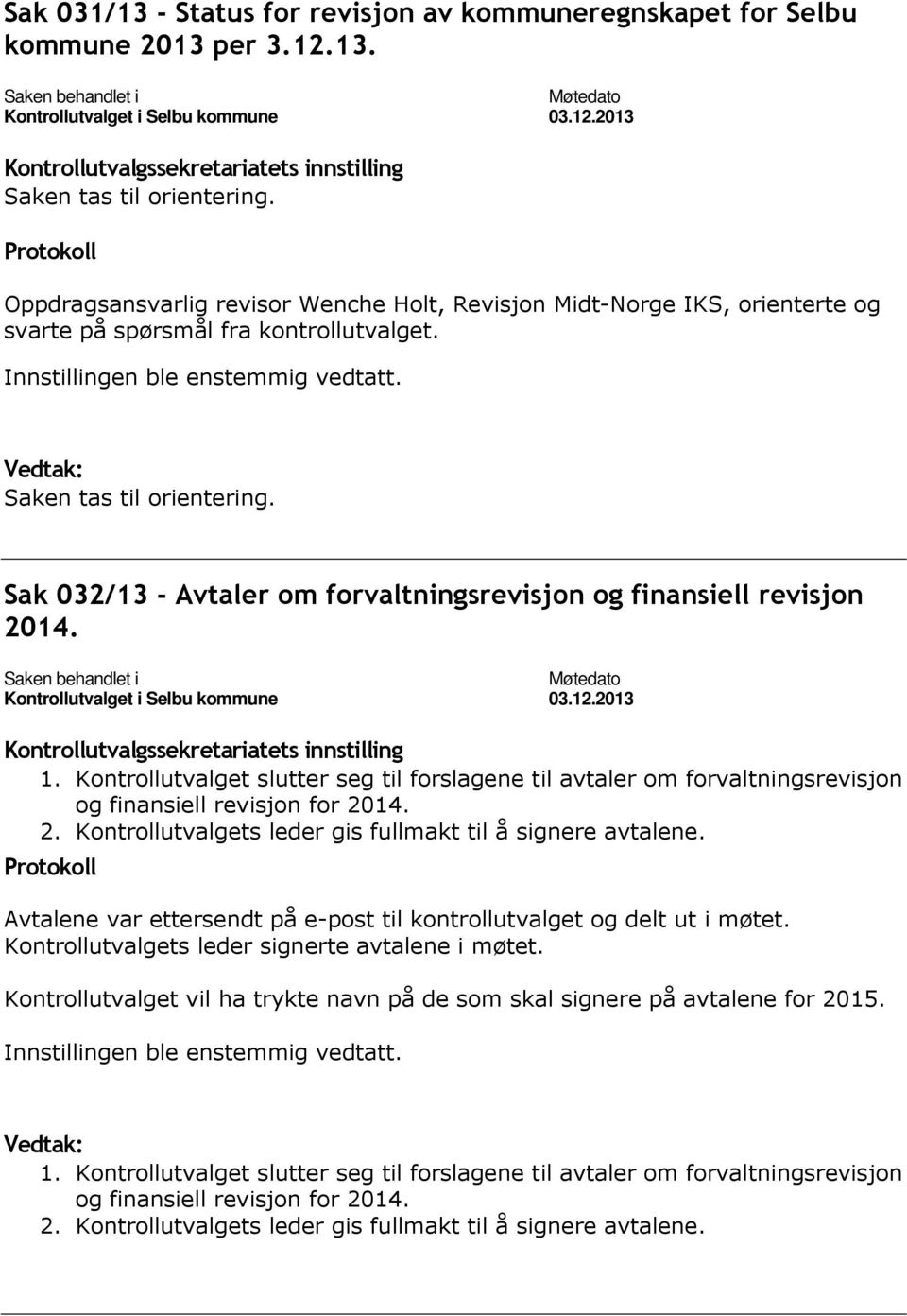 Avtalene var ettersendt på e-post til kontrollutvalget og delt ut i møtet. Kontrollutvalgets leder signerte avtalene i møtet.