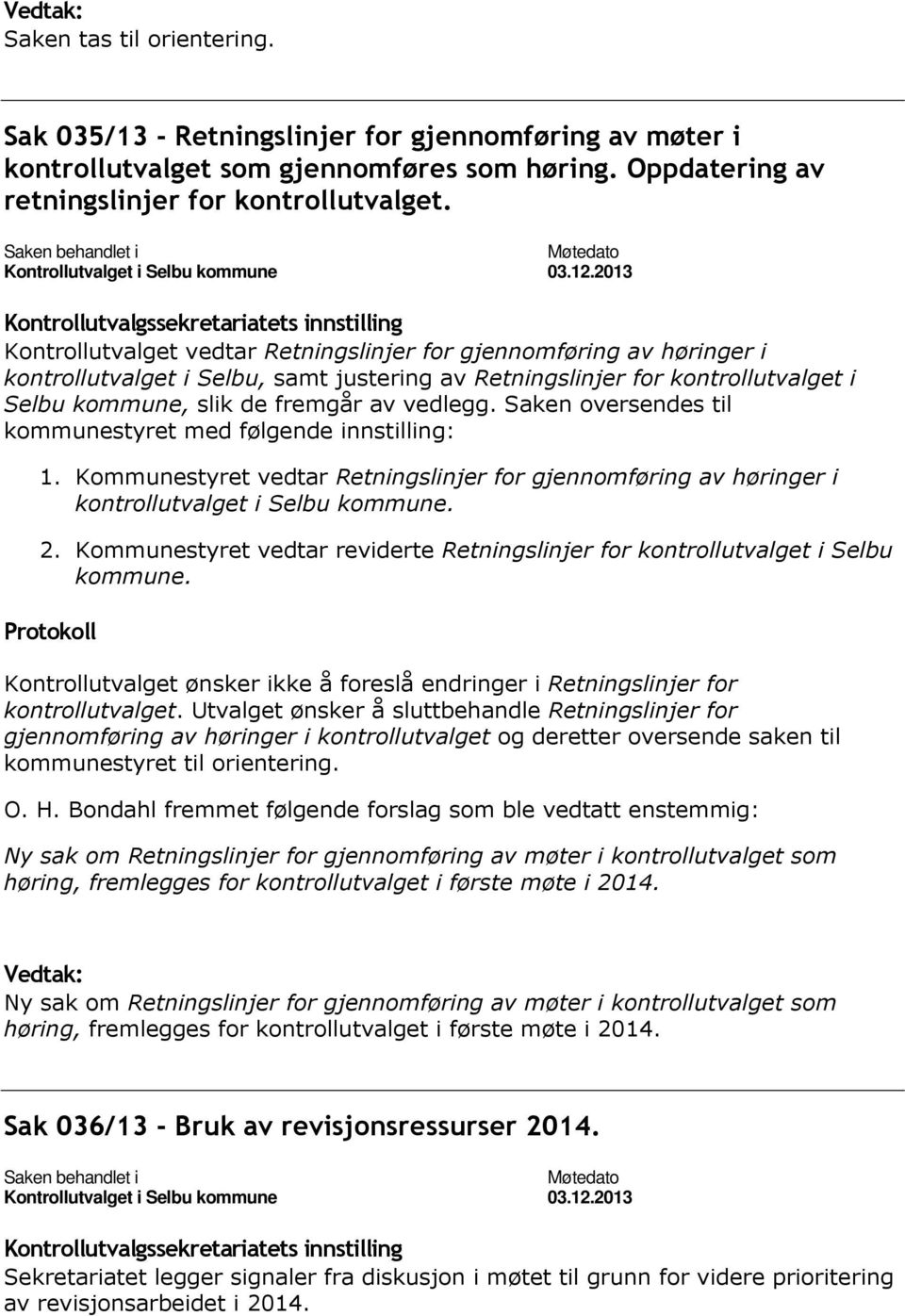 Saken oversendes til kommunestyret med følgende innstilling: 1. Kommunestyret vedtar Retningslinjer for gjennomføring av høringer i kontrollutvalget i Selbu kommune. 2.