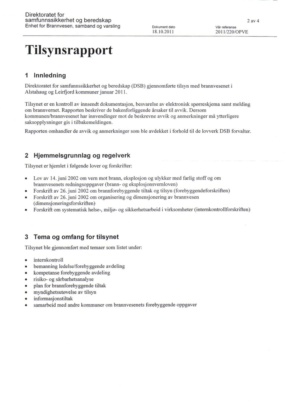 Tilsynet er en kontroll av innsendt dokumentasjon, besvarelse av elektronisk spørreskjema samt melding om brannvernet. Rapporten beskriver de bakenforligeende årsaker til avvik.