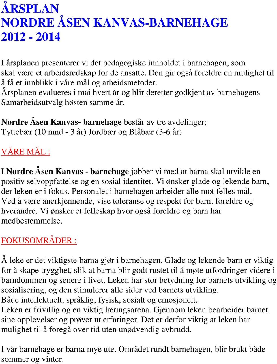 Nordre Åsen Kanvas- barnehage består av tre avdelinger; Tyttebær (10 mnd - 3 år) Jordbær og Blåbær (3-6 år) VÅRE MÅL : I Nordre Åsen Kanvas - barnehage jobber vi med at barna skal utvikle en positiv