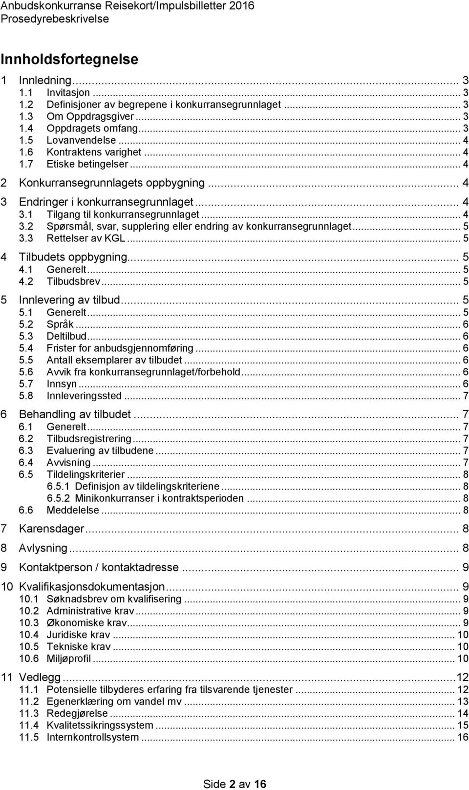 .. 5 3.3 Rettelser av KGL... 5 4 Tilbudets oppbygning... 5 4.1 Generelt... 5 4.2 Tilbudsbrev... 5 5 Innlevering av tilbud... 5 5.1 Generelt... 5 5.2 Språk... 6 5.3 Deltilbud... 6 5.4 Frister for anbudsgjennomføring.