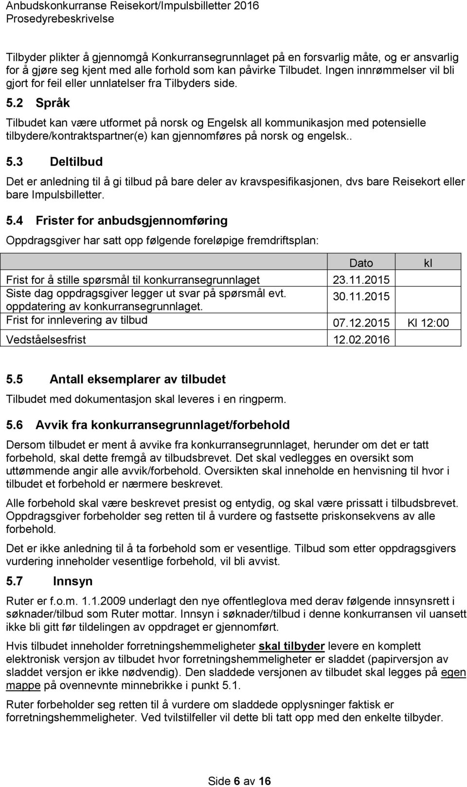 2 Språk Tilbudet kan være utformet på norsk og Engelsk all kommunikasjon med potensielle tilbydere/kontraktspartner(e) kan gjennomføres på norsk og engelsk.. 5.