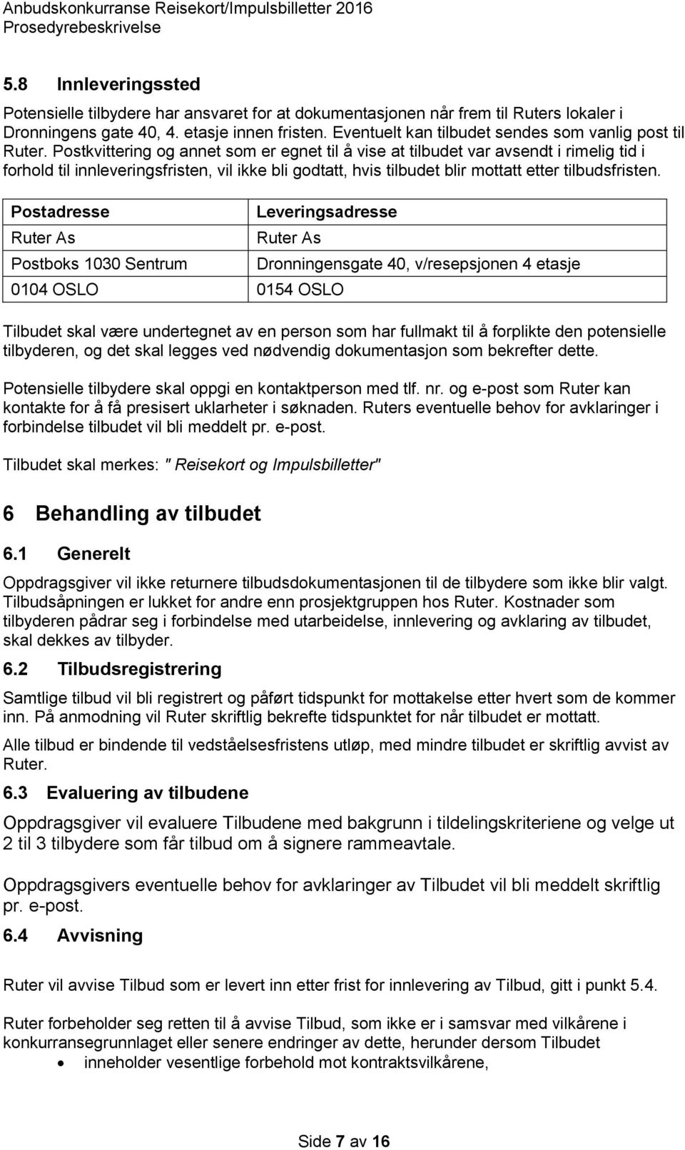 Postkvittering og annet som er egnet til å vise at tilbudet var avsendt i rimelig tid i forhold til innleveringsfristen, vil ikke bli godtatt, hvis tilbudet blir mottatt etter tilbudsfristen.