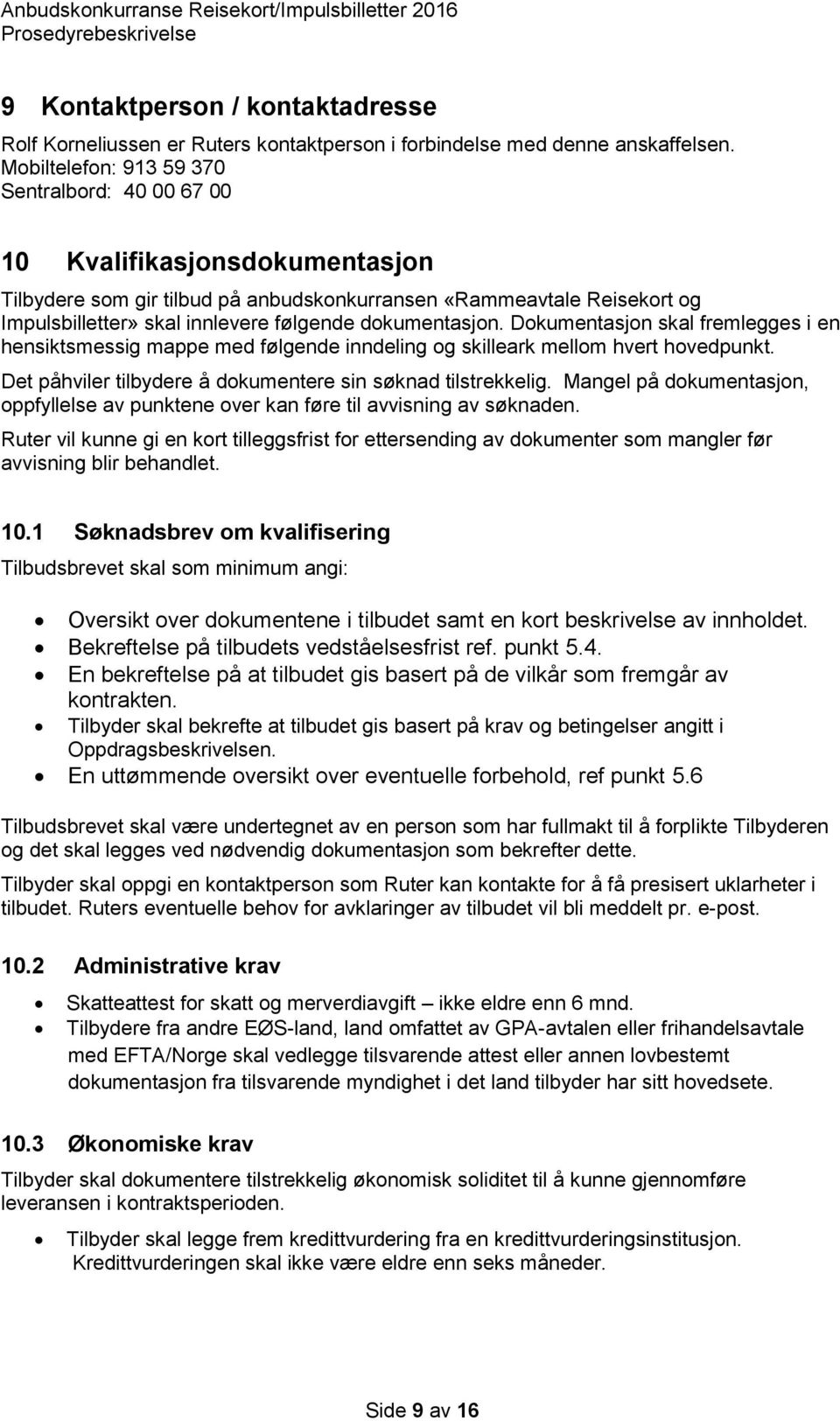 dokumentasjon. Dokumentasjon skal fremlegges i en hensiktsmessig mappe med følgende inndeling og skilleark mellom hvert hovedpunkt. Det påhviler tilbydere å dokumentere sin søknad tilstrekkelig.